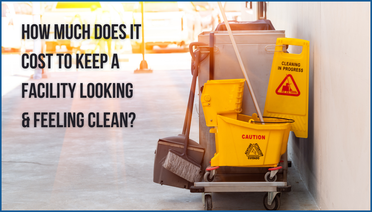 How much does it cost to keep a facility looking and feeling clean? 